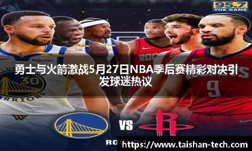 勇士与火箭激战5月27日NBA季后赛精彩对决引发球迷热议